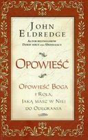 Opowieść. Opowieść Boga i rola, jaką masz w niej do odegrania Eldredge John