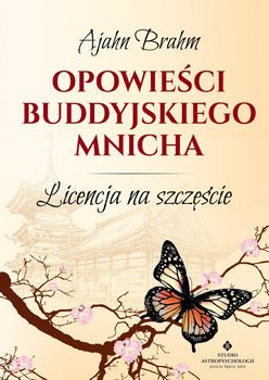 Opowieści buddyjskiego mnicha. Licencja na szczęście - Brahm Ajahn