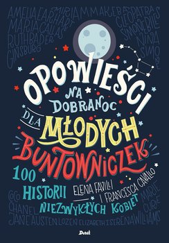 Opowieści na dobranoc dla młodych buntowniczek. 100 historii niezwykłych kobiet - Favilli Elena, Cavallo Francesca