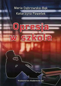 Opresja w szkole - Dąbrowska-Bąk Maria, Pawełek Katarzyna