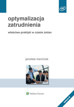 Optymalizacja zatrudnienia. Właściwe praktyki w czasie zmian - Marciniak Jarosław