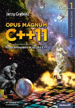Opus magnum C++11. Programowanie w języku C++. Tom 1 - Grębosz Jerzy