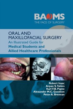 ORAL AND MAXILLOFACIAL SURGERY: An Illustrated Guide for Medical Students and Allied Healthcare Professionals - Robert Isaac