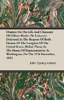 Oration On The Life And Character Of Gilbert Motier De Lafayette - Delivered At The Request Of Both Houses Of The Congress Of The United States, Before Them, In The House Of Representatives At Washington, On The 31St December, 1834 - Adams John Quincy