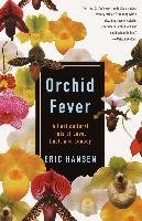 Orchid Fever: A Horticultural Tale of Love, Lust, and Lunacy - Hansen Eric
