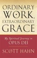 Ordinary Work, Extraordinary Grace - Hahn Scott W.