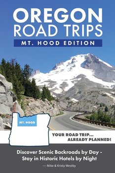 Oregon Road Trips. Mt. Hood Edition - Mike Westby