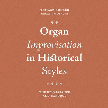 Organ Improvisation in Historical Styles. The Renaissance and Baroque - Chopin University Press, Tomasz Soczek