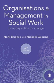 Organisations and Management in Social Work: Everyday Action for Change - Hughes Mark, Michael Wearing