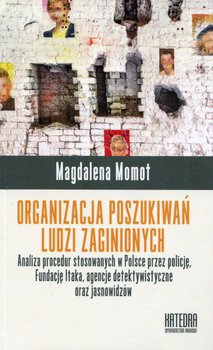 Organizacja poszukiwań ludzi zaginionych. Analiza procedur stosowanych w Polsce przez policję, Fundację Itaka, agencje detektywistyczne oraz jasnowidzów - Momot Magdalena