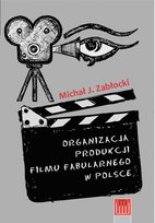 Organizacja produkcji filmu fabularnego w Polsce Zabłocki Michał J.