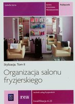 Organizacja salonu fryzjerskiego. Stylizacja. Tom 2. Technik usług fryzjerskich. Kwalifikacja A.23 Sarna Izabella