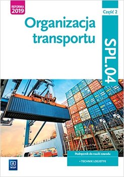 Organizacja transportu. Kwalifikacja SPL.04. Podręcznik do nauki zawodu technik logistyk. Część 2 - Stolarski Jarosław, Śliżewska Joanna, Śliżewski Paweł, Stochaj Justyna