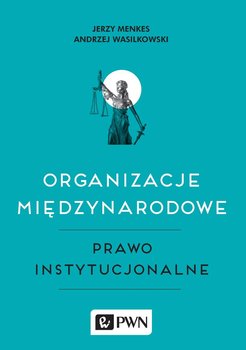 Organizacje międzynarodowe. Prawo instytucjonalne - Menkes Jerzy, Wasilkowski Andrzej
