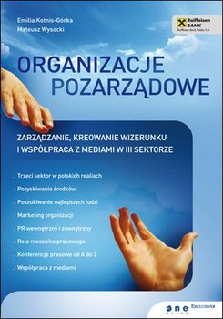 Organizacje pozarządowe. Zarządzanie, kreowanie wizerunku i współpraca z mediami w trzecim sektorze - Kotnis-Górka Emilia, Wysocki Mateusz