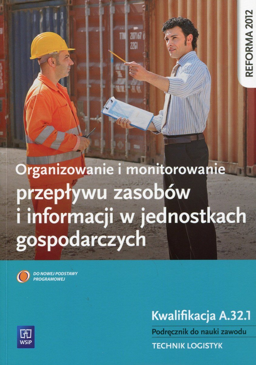 Organizowanie i monitorowanie przepływu zasobów i informacji w jednostkach gospodarczych. Kwalifikacja A.32.1. Podręcznik do nauki zawodu technik lo..