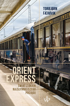 Orient Express. Świat z okien najsłynniejszego pociągu - Faerovik Torbjorn