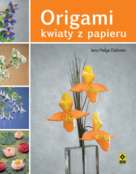 Origami. Kwiaty z papieru - Dahmen Jens-Helge