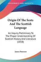 Origin Of The Scots And The Scottish Language Paterson James