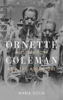 Ornette Coleman. The Territory and the Adventure - Maria Golia