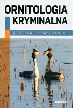 Ornitologia kryminalna - Pływaczewski Wiesław