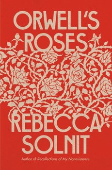 Orwells Roses - Rebecca Solnit