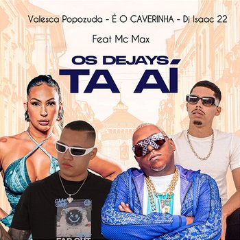 Os Dejays Tá Aí - É O CAVERINHA, Valesca Popozuda & Dj Isaac 22 feat. Mc Max