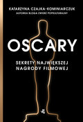 Oscary. Sekrety największej nagrody filmowej - Czajka-Kominiarczuk Katarzyna
