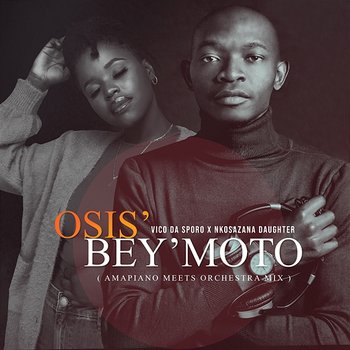 Osis' Bey'moto - Vico Da Sporo & Nkosazana Daughter
