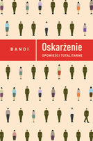 Oskarżenie. Opowieści totalitarne Bandi