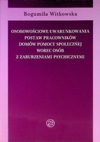 Osobowościowe uwarunkowania postaw pracowników domów pomocy społecznej wobec osób z zaburzeniami psychicznymi Witkowska Bogumiła