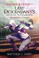 Ostatni potomkowie. Grobowiec Chana. Assassin's Creed. Last Descendants. Tom 2 Kirby Matthew J.