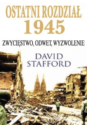 Ostatni Rozdział 1945. Zwycięstwo, odwet, wyzwolenie