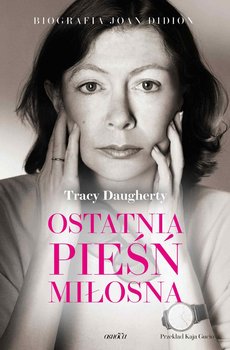 Ostatnia pieśń miłosna. Biografia Joan Didion - Daugherty Tracy