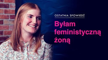 Ostatnia spowiedź: Byłam feministyczną żoną- Idź Pod Prąd Nowości - podcast - Opracowanie zbiorowe