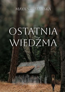 Ostatnia Wiedźma - Szymańska Maya