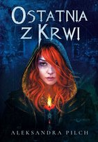 Ostatnia z Krwi Pilch Aleksandra
