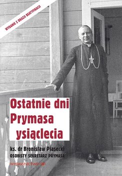 Ostatnie dni Prymasa Tysiąclecia - Piasecki Bronisław