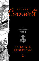 Ostatnie królestwo. Wojny wikingów. Tom 1 Cornwell Bernard