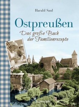 Ostpreußen - Das große Buch der Familienrezepte - Saul Harald