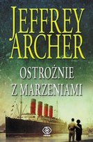 Ostrożnie z marzeniami. Kroniki Cliftonów. Tom 4 Jeffrey Archer