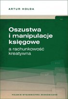 Oszustwa i manipulacje księgowe a rachunkowość kreatywna Hołda Artur