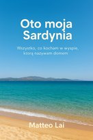 Oto moja Sardynia. Wszystko co, kocham w wyspie, którą nazywam domem. - ebook PDF Lai Matteo