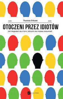 Otoczeni przez idiotów. Jak dogadać się z tymi, których nie sposób zrozumieć - Erikson Thomas