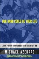 Our Band Could Be Your Life Azerrad Michael