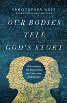 Our Bodies Tell God's Story: Discovering the Divine Plan for Love, Sex, and Gender West Christopher