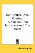 Our Brothers and Cousins: A Summer Tour in Canada and the States - Macgregor John