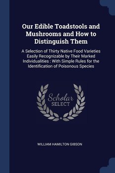 Our Edible Toadstools and Mushrooms and How to Distinguish Them - Gibson William Hamilton