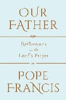 Our Father: Reflections on the Lord's Prayer - Francis Pope