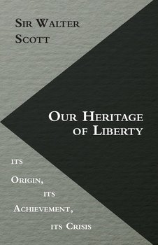 Our Heritage of Liberty - its Origin, its Achievement, its Crisis - Leacock Stephen